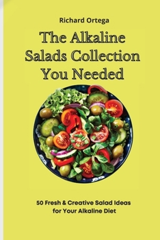 Paperback The Alkaline Salads Collection You Needed: 50 Fresh & Creative Salad Ideas for Your Alkaline Diet Book