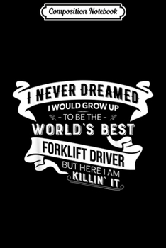 Composition Notebook: Forklift Driver Gifts For Men World's Best Forklift Driver  Journal/Notebook Blank Lined Ruled 6x9 100 Pages