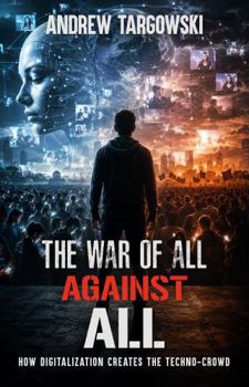 Hardcover THE WAR OF ALL AGAINST ALL: How Digitalization Creates the Techno-Crowd Book