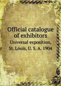 Paperback Official Catalogue of Exhibitors Universal Exposition, St. Louis, U. S. A. 1904 Book