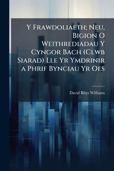 Y Frawdoliaeth; Neu, Bigion O Weithrediadau Y Cyngor Bach (Clwb Siarad) Lle Yr Ymdrinir a Phrif Bynciau Yr Oes