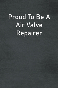 Paperback Proud To Be A Air Valve Repairer: Lined Notebook For Men, Women And Co Workers Book