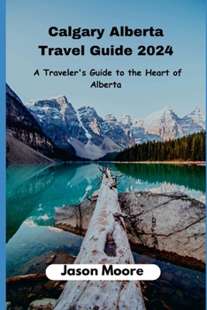 Paperback Calgary Alberta Travel Guide: A Traveler Guide to the Heart of Alberta Book