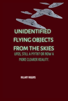 Paperback Unidentified Flying Objects From The Skies: UFOs, Still a Myth? Or now a More Clearer Reality Book