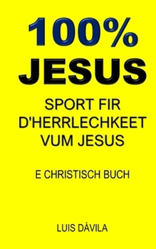 Paperback 100% Jesus: Sport Fir d'Herrlechkeet Vum Jesus [Luxembourgish; Letzeburgesch] Book