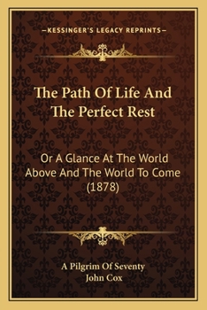 Paperback The Path Of Life And The Perfect Rest: Or A Glance At The World Above And The World To Come (1878) Book
