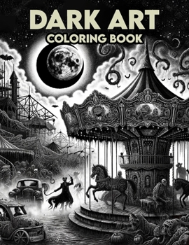 Dark Art Coloring Book: Sinister Shades, Dare to Venture into Journey, where Sinister Shadows and Eerie Elements Converge, Creating an Atmosph