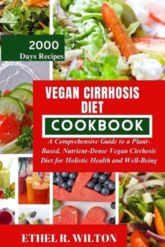 Paperback Vegan Cirrhosis Diet Cookbook: A Comprehensive Guide to a Plant-Based, Nutrient-Dense Vegan Cirrhosis Diet for Holistic Health and Well-Being Book