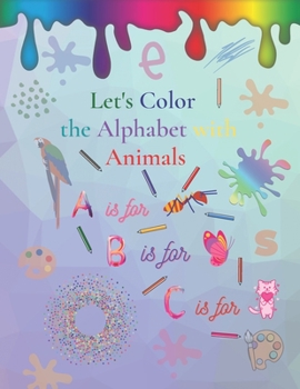 Paperback Let's Color the Alphabet with Animals: My First Coloring Book for Ages 3+. perfect tool to introduce your child to coloring and learn alphabet with an Book