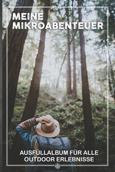 Meine Mikroabenteuer: Ausfüllalbum, Ausfüllbuch, Notizbuch oder Tagebuch für alle Outdoor Begeisterten, Naturliebhaber, Abenteuer im Wald und Wildnis. ... Geschenkidee, Reisetagebuch (German Edition)