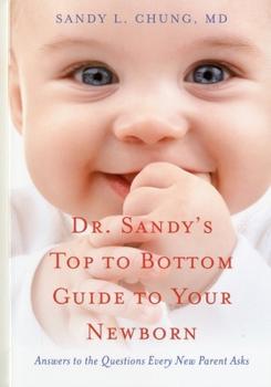 Paperback Dr. Sandy's Top to Bottom Guide to Your Newborn: Answers to the Questions Every New Parent Asks Book