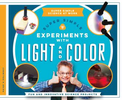 Library Binding Super Simple Experiments with Light and Color: Fun and Innovative Science Projects Book