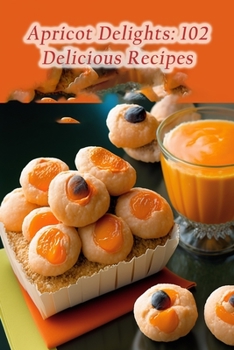 Paperback Apricot Delights: 102 Delicious Recipes Book