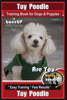 Paperback Toy Poodle Training Book for Dogs and Puppies By Bone Up Dog Training: Are You Ready to Bone Up? Easy Training * Fast Results Book