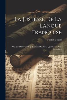 Paperback La Justesse De La Langue Françoise; Ou, Les Différentes Significations Des Mont Qui Passent Pour Synonimes [French] Book