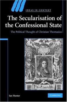 The Secularisation of the Confessional State: The Political Thought of Christian Thomasius - Book  of the Ideas in Context
