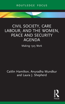 Paperback Civil Society, Care Labour, and the Women, Peace and Security Agenda: Making 1325 Work Book