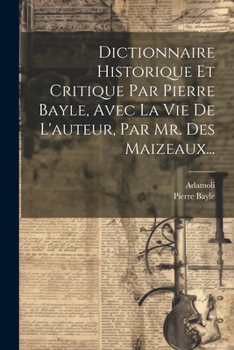 Paperback Dictionnaire Historique Et Critique Par Pierre Bayle, Avec La Vie De L'auteur, Par Mr. Des Maizeaux... [French] Book