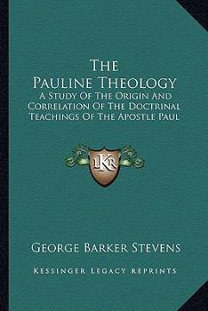 The Pauline theology: A study of the origin and correlation of the doctrinal teachings of the Apostle Paul