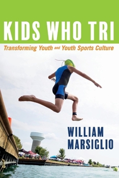 Paperback Kids Who Tri: Transforming Youth and Youth Sports Culture Volume 1 Book