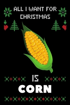 Paperback All I Want For Christmas Is Corn: Notebook For Corn lovers, Corn Thanksgiving & Christmas Dairy Gift Book