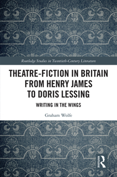 Hardcover Theatre-Fiction in Britain from Henry James to Doris Lessing: Writing in the Wings Book