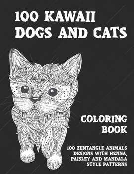 Paperback 100 Kawaii Dogs and Cats - Coloring Book - 100 Zentangle Animals Designs with Henna, Paisley and Mandala Style Patterns Book
