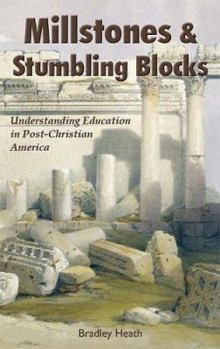 Paperback Millstones & Stumbling Blocks: Understanding Education in Post-Christian America Book