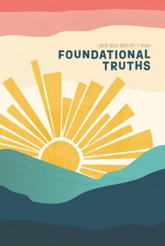 Foundational Truths: A Love God Greatly Kids Resource