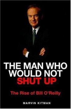Hardcover The Man Who Would Not Shut Up: The Rise of Bill O'Reilly Book