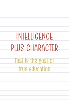 Intelligence Plus Character That Is The Goal Of True Education: All Purpose 6x9 Blank Lined Notebook Journal Way Better Than A Card Trendy Unique Gift Striped Sheet Homeschool