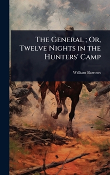 The General; Or, Twelve Nights in the Hunters' Camp