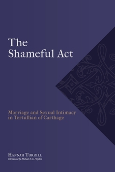 The Shameful Act: Marriage and Sexual Intimacy in Tertullian of Carthage