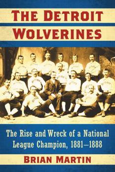 Paperback The Detroit Wolverines: The Rise and Wreck of a National League Champion, 1881-1888 Book