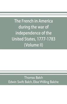 Paperback The French in America during the war of independence of the United States, 1777-1783 (Volume II) Book