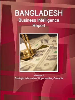 Paperback Bangladesh Business Intelligence Report Volume 1 Strategic Information/ Opportunities, Contacts Book