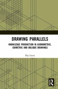 Hardcover Drawing Parallels: Knowledge Production in Axonometric, Isometric and Oblique Drawings Book