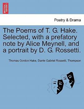 Paperback The Poems of T. G. Hake. Selected, with a Prefatory Note by Alice Meynell, and a Portrait by D. G. Rossetti. Book