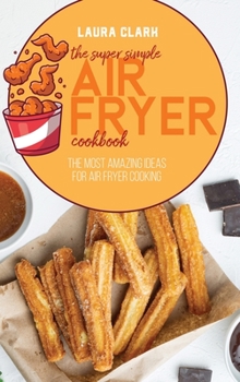 Hardcover The Super Simple Air Fryer Cookbook: The Most Amazing Ideas For Air Fryer Cooking Book