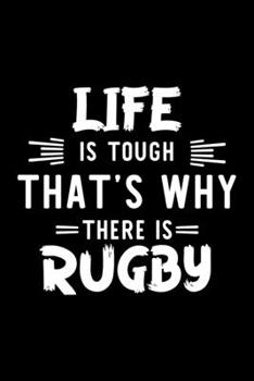 Life Is Tough That's Why There Is Rugby: Rugby Lover Journal | Great Christmas & Birthday Gift Idea for Rugby Fan | Rugby Theme Notebook | Rugby Fan Diary | 100 pages 6x9 inches