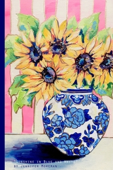 Paperback "Sunshine in Blue and White" by Jennifer Moreman: Bright and Happy Sunflowers in a Chinoiserie Vase 6x9 Lined Notebook by Artist Book