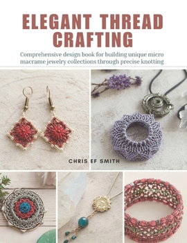 Paperback Elegant Thread Crafting: Comprehensive design book for building unique micro macrame jewelry collections through precise knotting Book