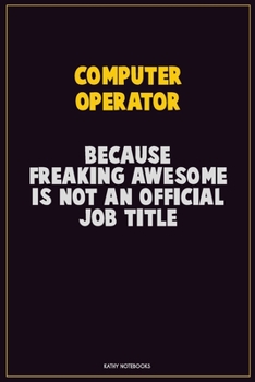 Paperback Computer Operator, Because Freaking Awesome Is Not An Official Job Title: Career Motivational Quotes 6x9 120 Pages Blank Lined Notebook Journal Book