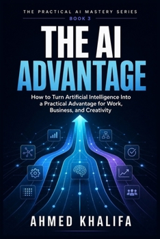 Paperback The AI Advantage: How to Turn Artificial Intelligence Into a Practical Advantage for Work, Business, and Creativity Book