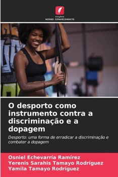O desporto como instrumento contra a discriminação e a dopagem: Desporto: uma forma de erradicar a discriminação e combater a dopagem (Portuguese Edition)