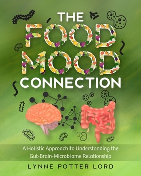 Paperback The Food-Mood Connection: A Holistic Approach to Understanding the Gut-Brain-Microbiome Relationship Book