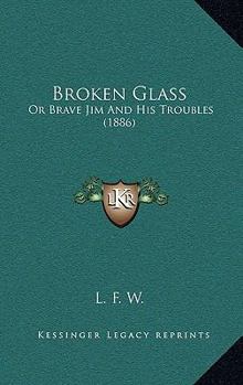 Paperback Broken Glass: Or Brave Jim And His Troubles (1886) Book