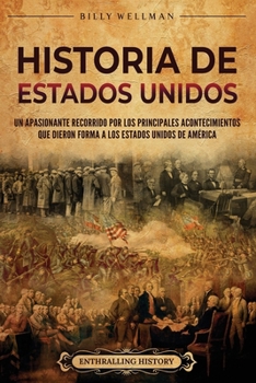 Paperback Historia de Estados Unidos: Un apasionante recorrido por los principales acontecimientos que dieron forma a los Estados Unidos de América [Spanish] Book