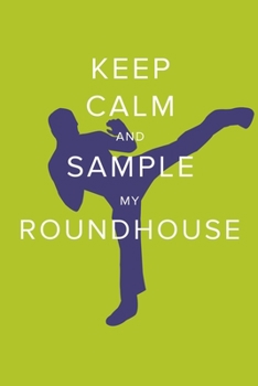Keep Calm And Sample My Roundhouse - Kickboxing Notebook: Blank College Ruled Gift Journal