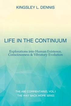 Paperback Life in the Continuum: Explorations into Human Existence, Consciousness & Vibratory Evolution Book